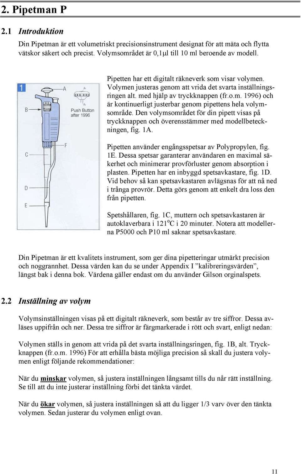 Den volymsområdet för din pipett visas på tryckknappen och överensstämmer med modellbeteckningen, fig. 1A. Pipetten använder engångsspetsar av Polypropylen, fig. 1E.