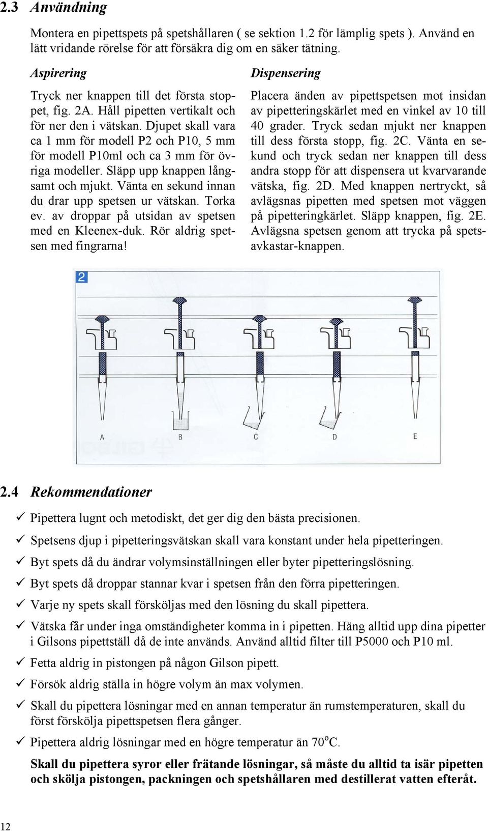 Djupet skall vara ca 1 mm för modell P2 och P10, 5 mm för modell P10ml och ca 3 mm för övriga modeller. Släpp upp knappen långsamt och mjukt. Vänta en sekund innan du drar upp spetsen ur vätskan.