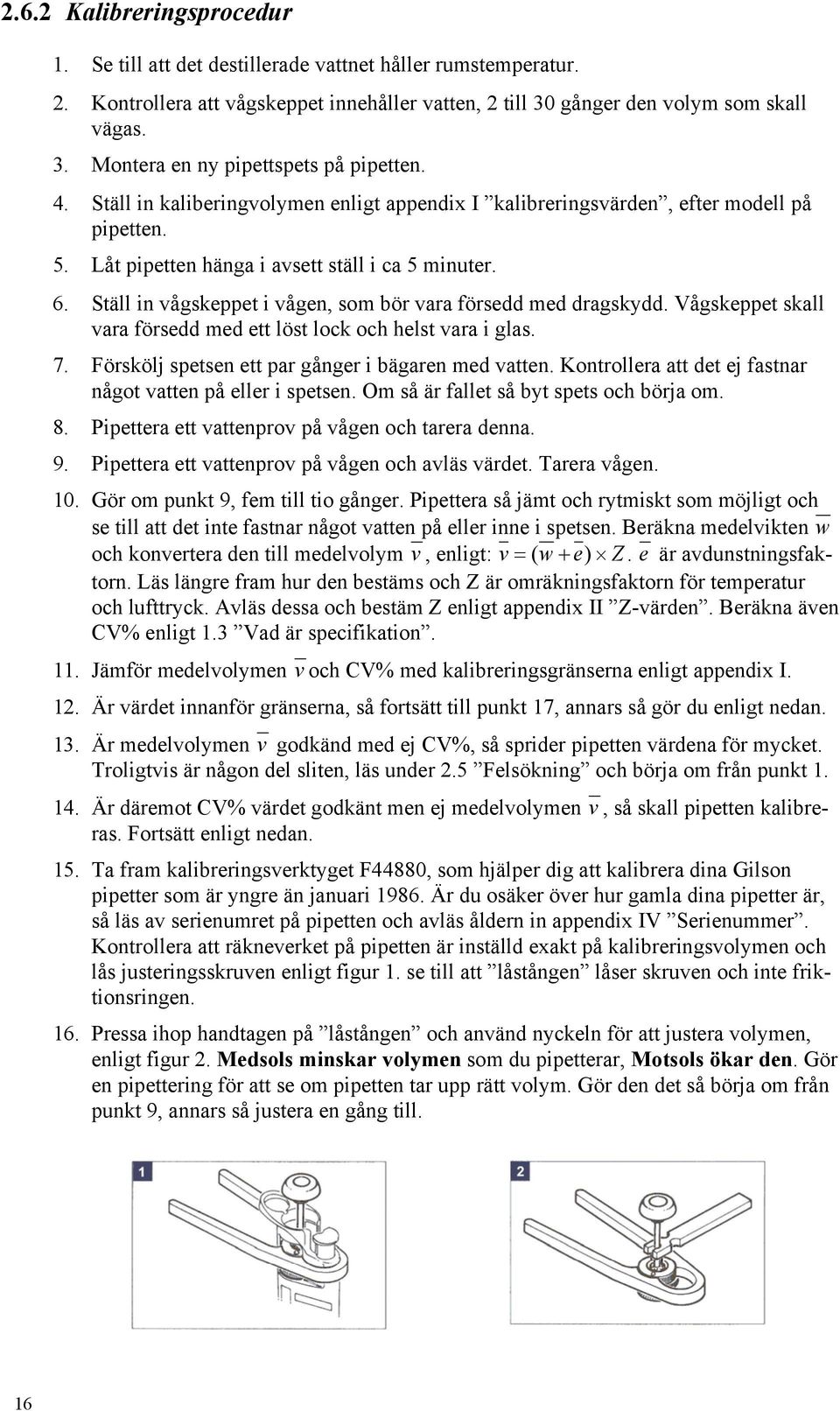 Ställ in vågskeppet i vågen, som bör vara försedd med dragskydd. Vågskeppet skall vara försedd med ett löst lock och helst vara i glas. 7. Förskölj spetsen ett par gånger i bägaren med vatten.