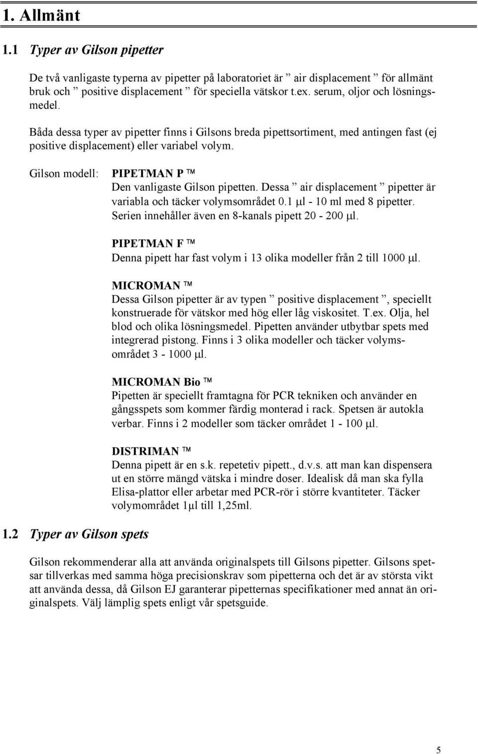 Gilson modell: PIPETMAN P Den vanligaste Gilson pipetten. Dessa air displacement pipetter är variabla och täcker volymsområdet 0.1 µl - 10 ml med 8 pipetter.