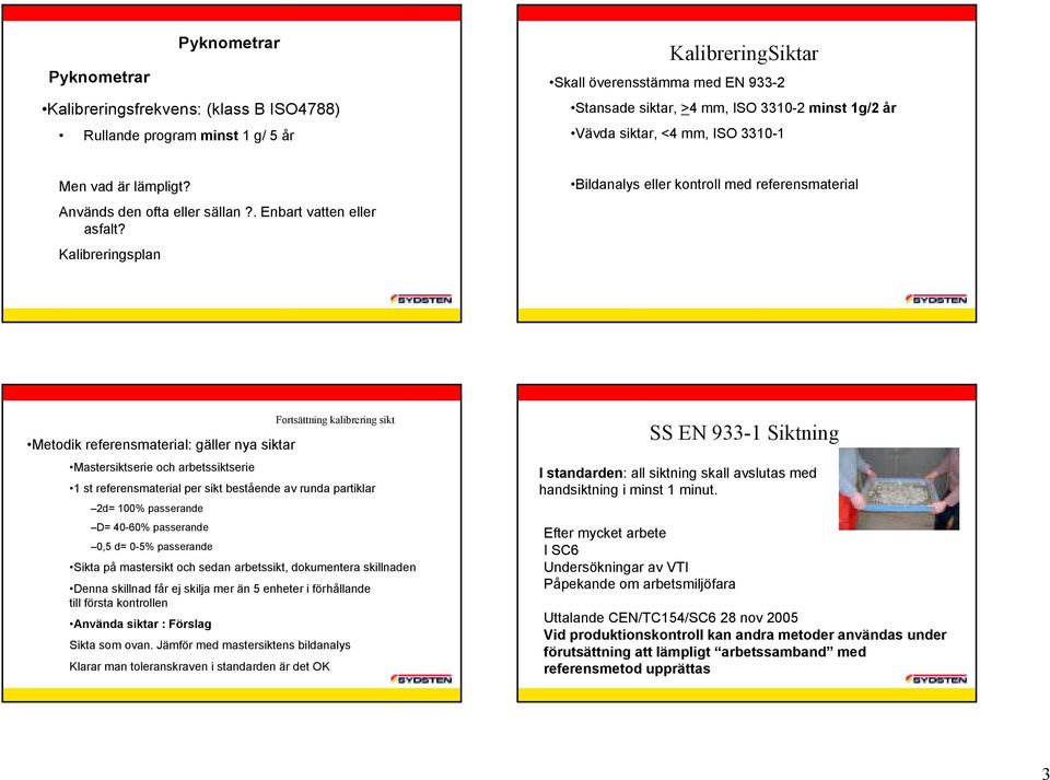 Kalibreringsplan Bildanalys eller kontroll med referensmaterial Metodik referensmaterial: gäller nya siktar Fortsättning kalibrering sikt Mastersiktserie och arbetssiktserie 1 st referensmaterial per