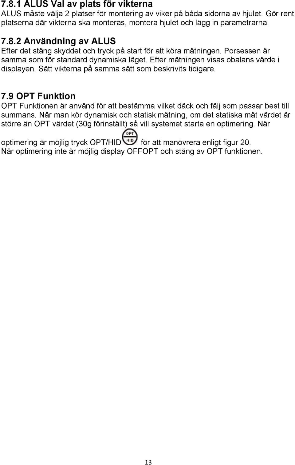 Sätt vikterna på samma sätt som beskrivits tidigare. 7.9 OPT Funktion OPT Funktionen är använd för att bestämma vilket däck och fälj som passar best till summans.