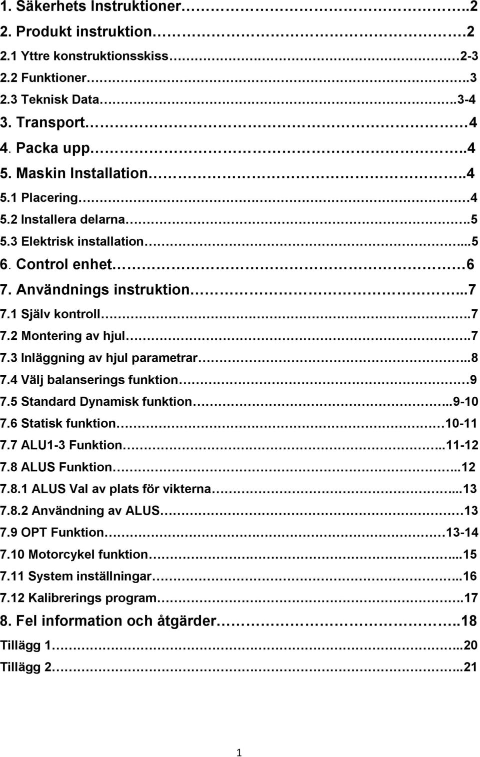 4 Välj balanserings funktion 9 7.5 Standard Dynamisk funktion..9-10 7.6 Statisk funktion 10-11 7.7 ALU1-3 Funktion..11-12 7.8 ALUS Funktion..12 7.8.1 ALUS Val av plats för vikterna...13 7.8.2 Användning av ALUS 13 7.