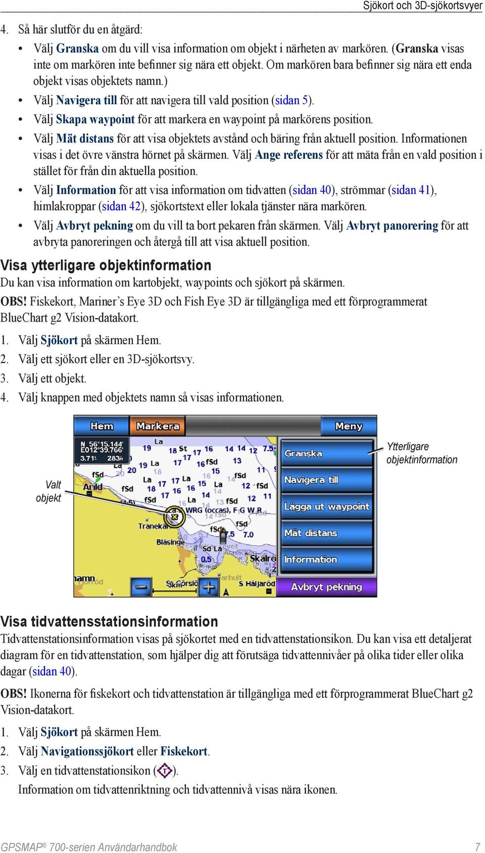 ) Välj Navigera till för att navigera till vald position (sidan 5). Välj Skapa waypoint för att markera en waypoint på markörens position.