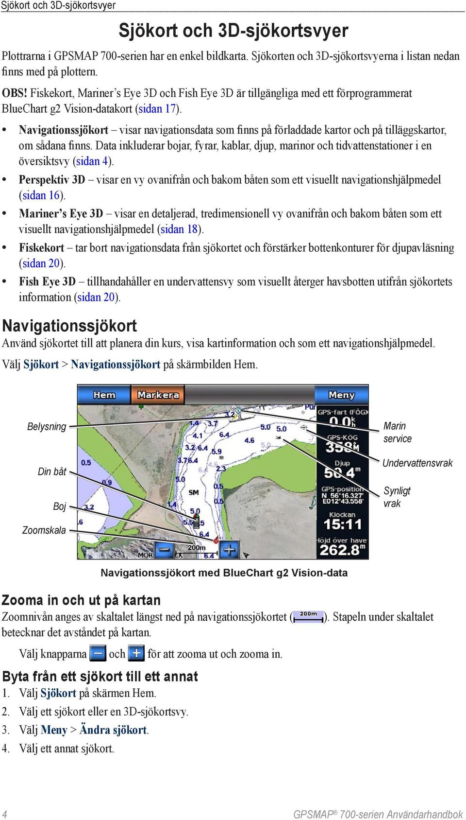 Navigationssjökort visar navigationsdata som finns på förladdade kartor och på tilläggskartor, om sådana finns.