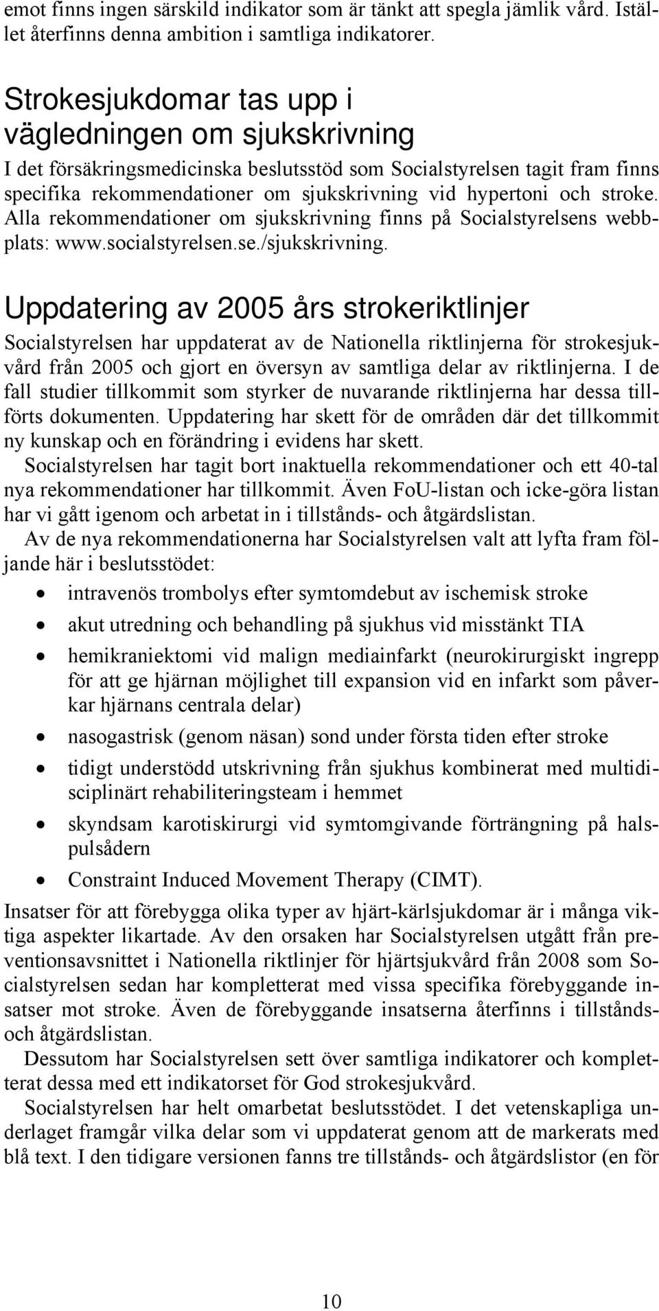 stroke. Alla rekommendationer om sjukskrivning finns på Socialstyrelsens webbplats: www.socialstyrelsen.se./sjukskrivning.