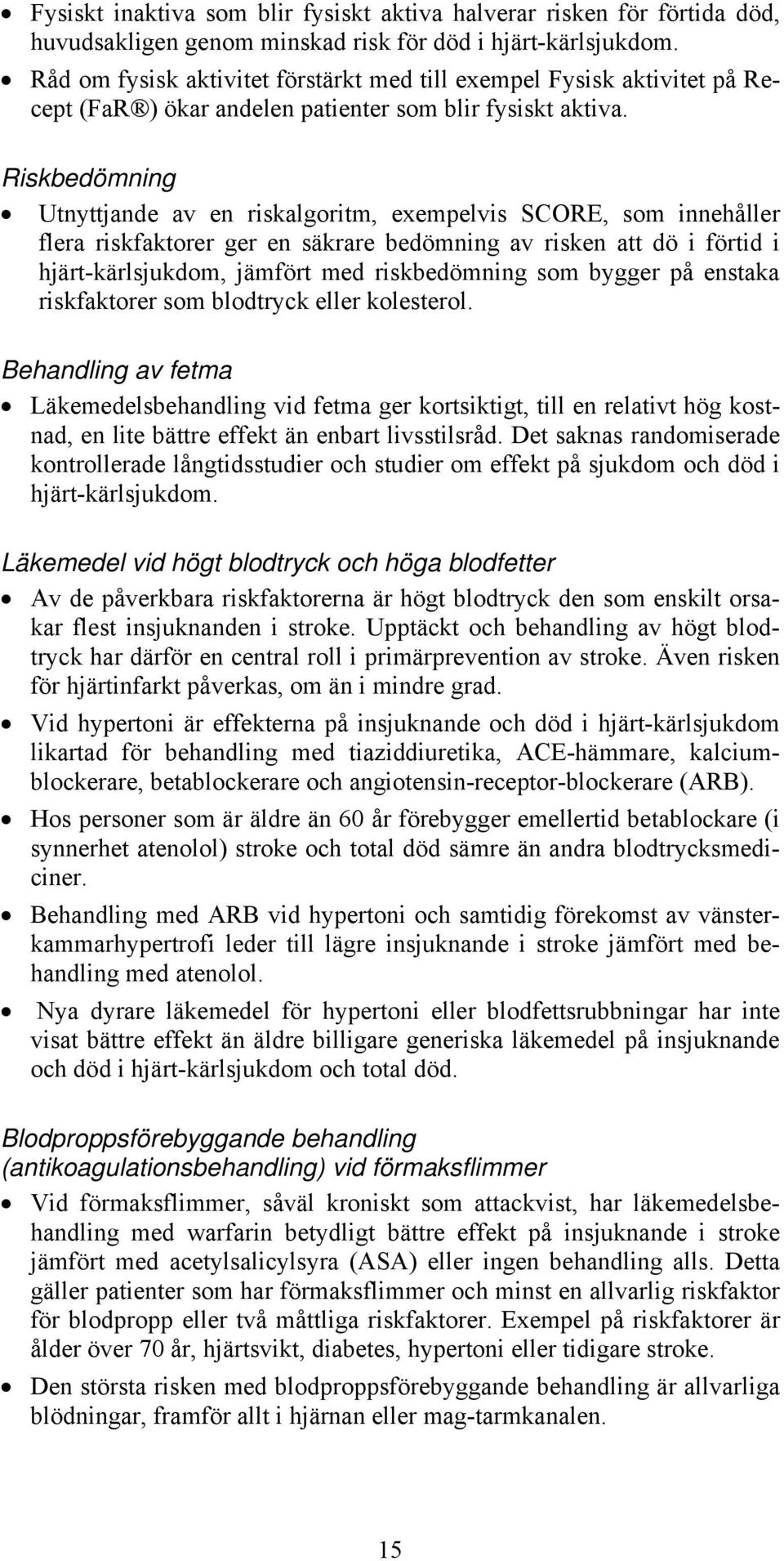 Riskbedömning Utnyttjande av en riskalgoritm, exempelvis SCORE, som innehåller flera riskfaktorer ger en säkrare bedömning av risken att dö i förtid i hjärt-kärlsjukdom, jämfört med riskbedömning som