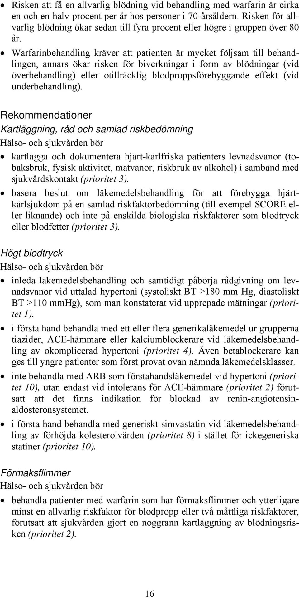 Warfarinbehandling kräver att patienten är mycket följsam till behandlingen, annars ökar risken för biverkningar i form av blödningar (vid överbehandling) eller otillräcklig blodproppsförebyggande