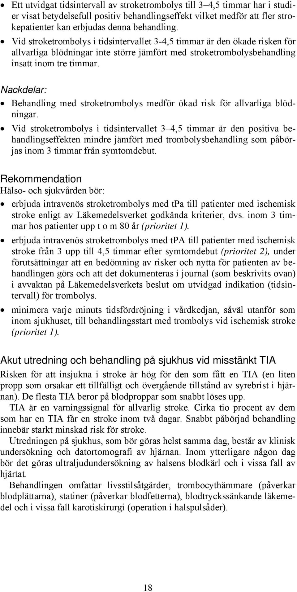 Nackdelar: Behandling med stroketrombolys medför ökad risk för allvarliga blödningar.