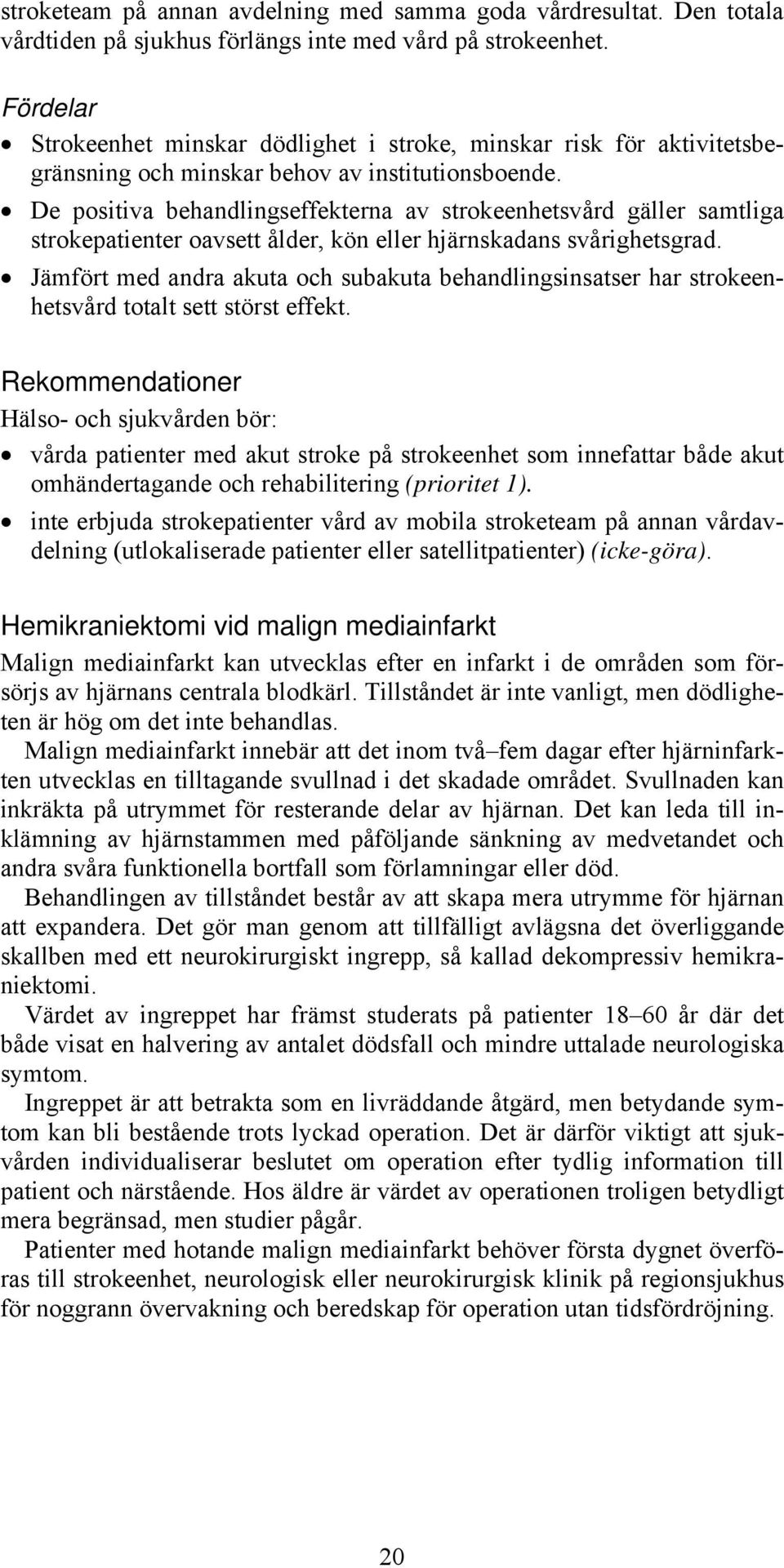 De positiva behandlingseffekterna av strokeenhetsvård gäller samtliga strokepatienter oavsett ålder, kön eller hjärnskadans svårighetsgrad.