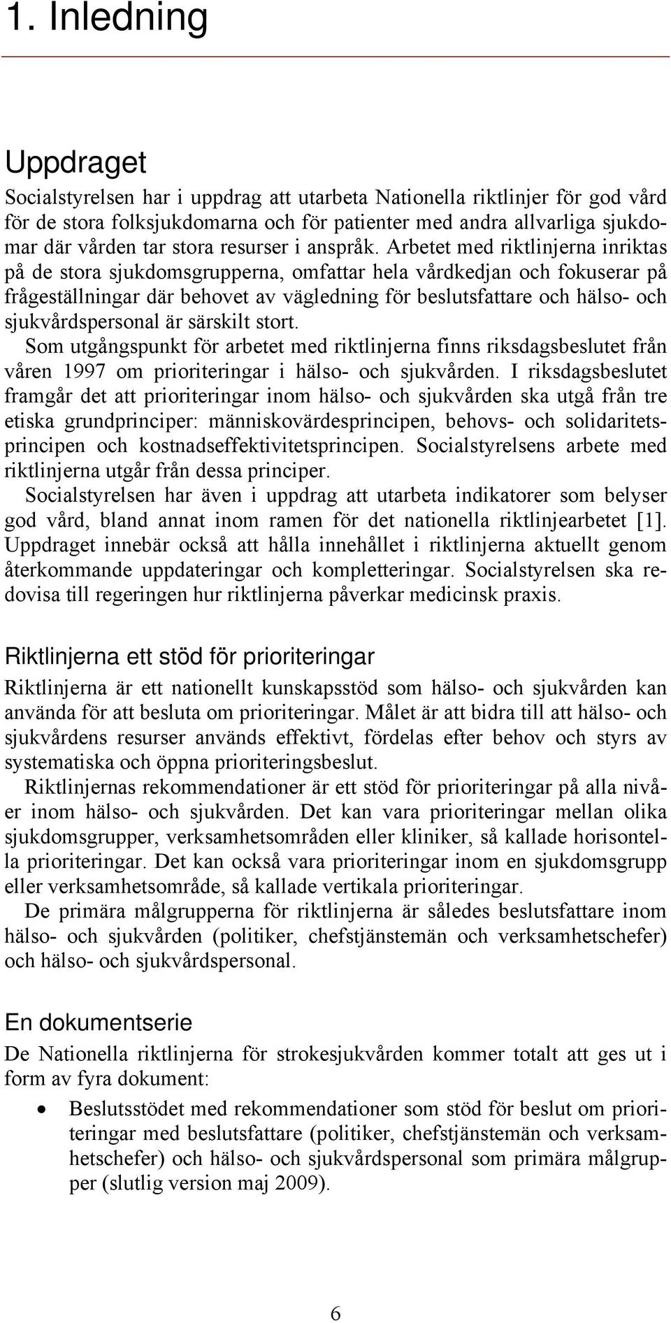 Arbetet med riktlinjerna inriktas på de stora sjukdomsgrupperna, omfattar hela vårdkedjan och fokuserar på frågeställningar där behovet av vägledning för beslutsfattare och hälso- och