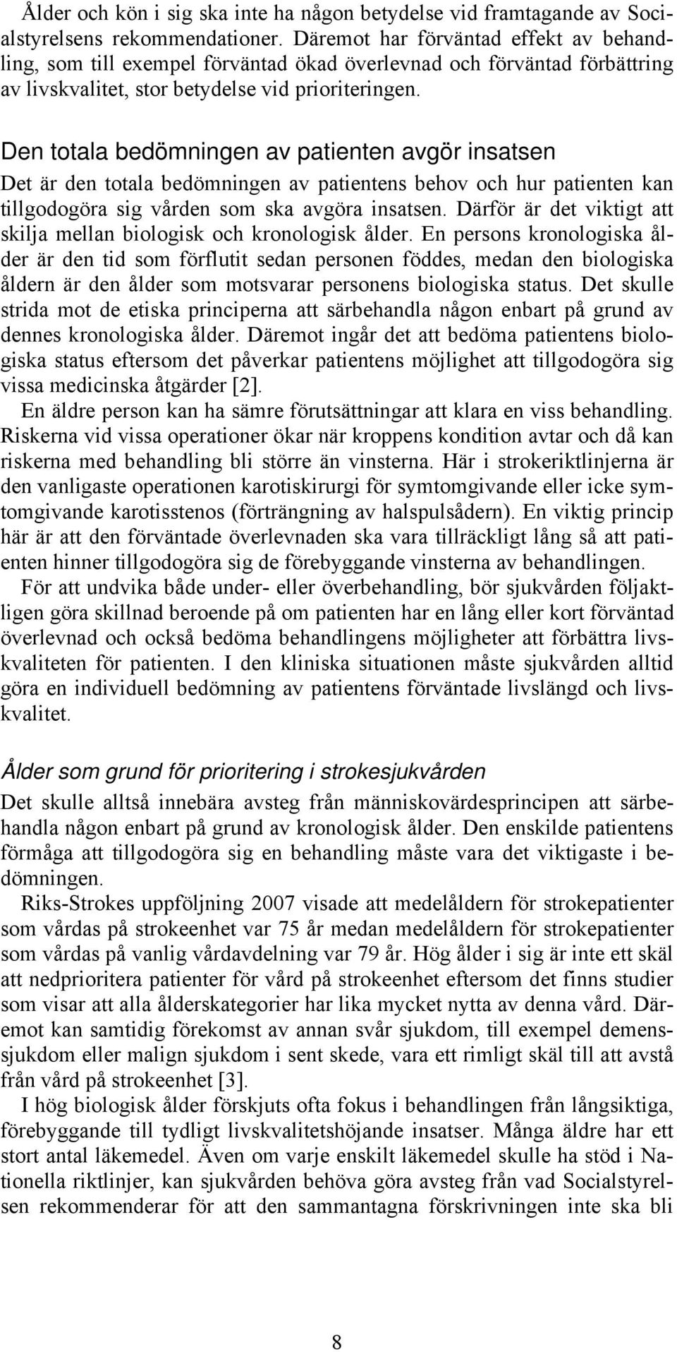 Den totala bedömningen av patienten avgör insatsen Det är den totala bedömningen av patientens behov och hur patienten kan tillgodogöra sig vården som ska avgöra insatsen.