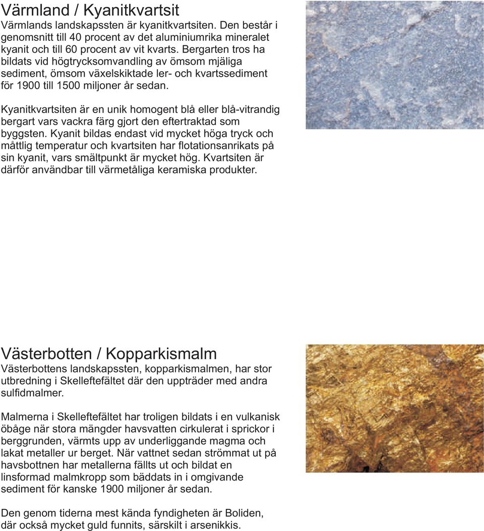 Kyanitkvartsiten är en unik homogent blå eller blå-vitrandig bergart vars vackra färg gjort den eftertraktad som byggsten.