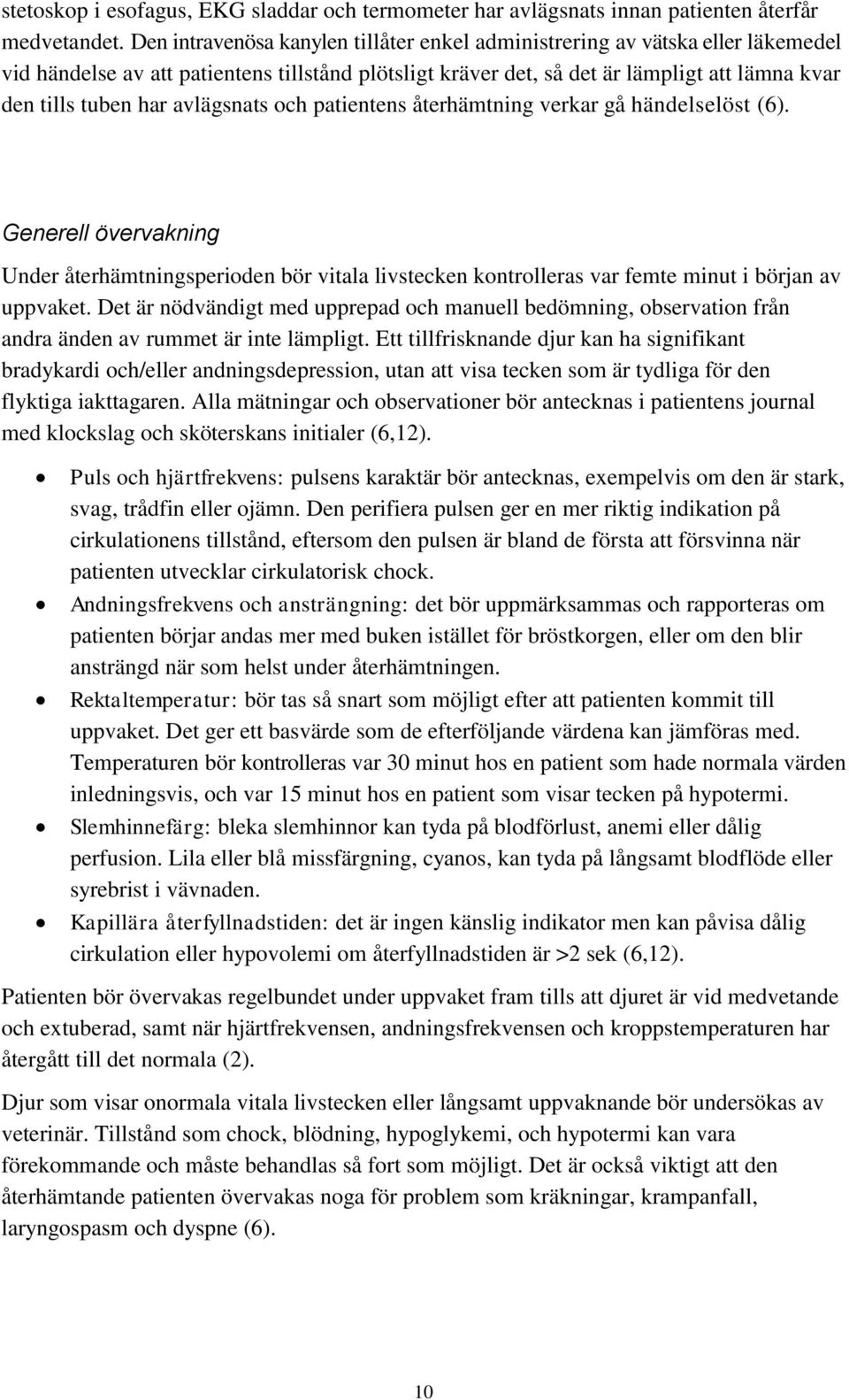 avlägsnats och patientens återhämtning verkar gå händelselöst (6). Generell övervakning Under återhämtningsperioden bör vitala livstecken kontrolleras var femte minut i början av uppvaket.