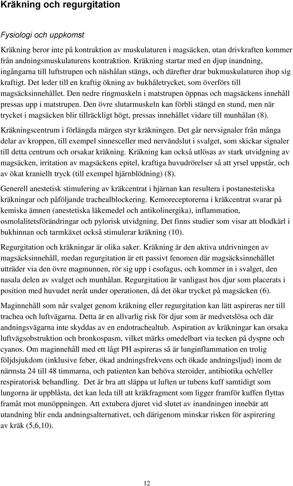 Det leder till en kraftig ökning av bukhåletrycket, som överförs till magsäcksinnehållet. Den nedre ringmuskeln i matstrupen öppnas och magsäckens innehåll pressas upp i matstrupen.