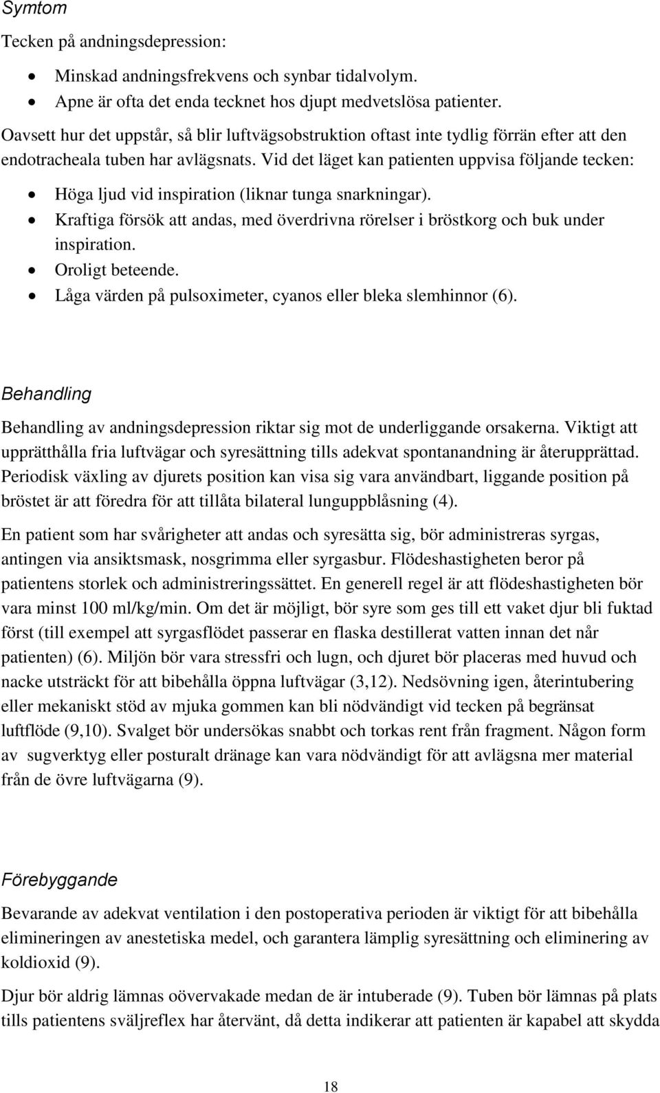 Vid det läget kan patienten uppvisa följande tecken: Höga ljud vid inspiration (liknar tunga snarkningar). Kraftiga försök att andas, med överdrivna rörelser i bröstkorg och buk under inspiration.