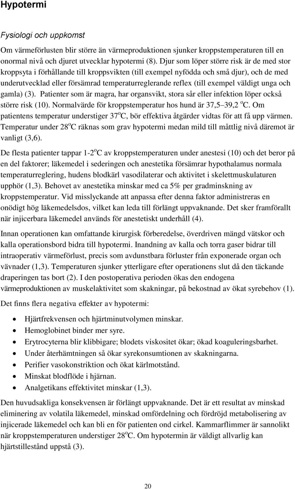 exempel väldigt unga och gamla) (3). Patienter som är magra, har organsvikt, stora sår eller infektion löper också större risk (10). Normalvärde för kroppstemperatur hos hund är 37,5 39,2 o C.