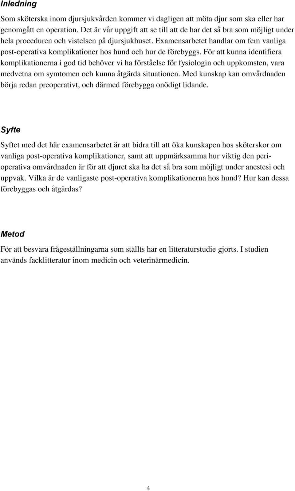 Examensarbetet handlar om fem vanliga post-operativa komplikationer hos hund och hur de förebyggs.