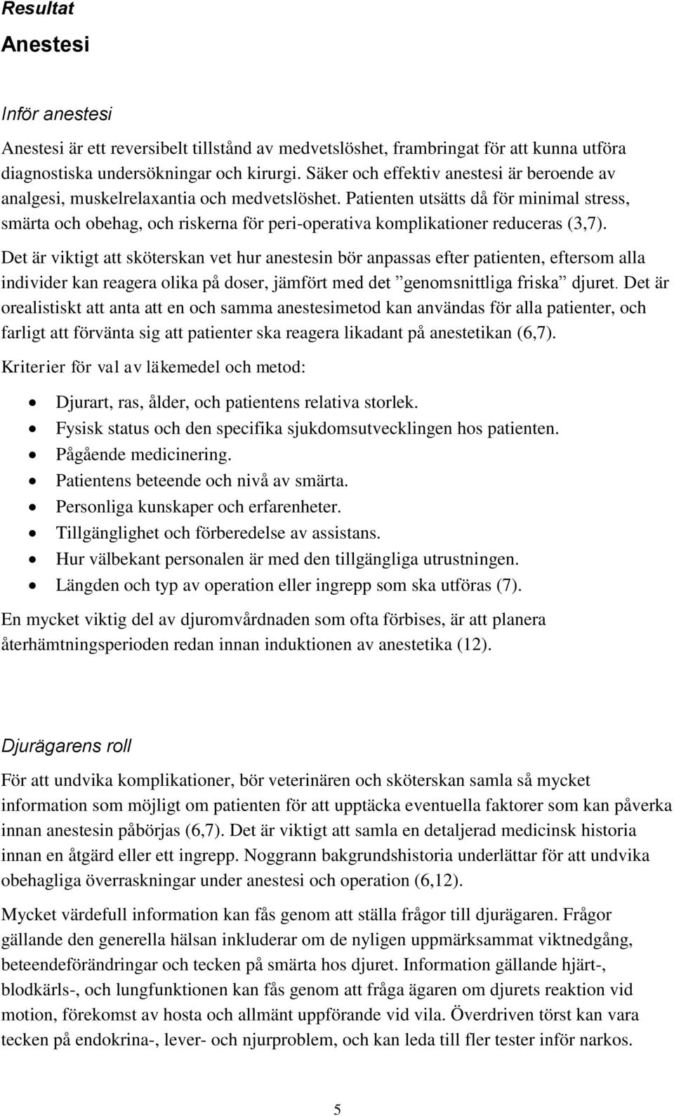Patienten utsätts då för minimal stress, smärta och obehag, och riskerna för peri-operativa komplikationer reduceras (3,7).