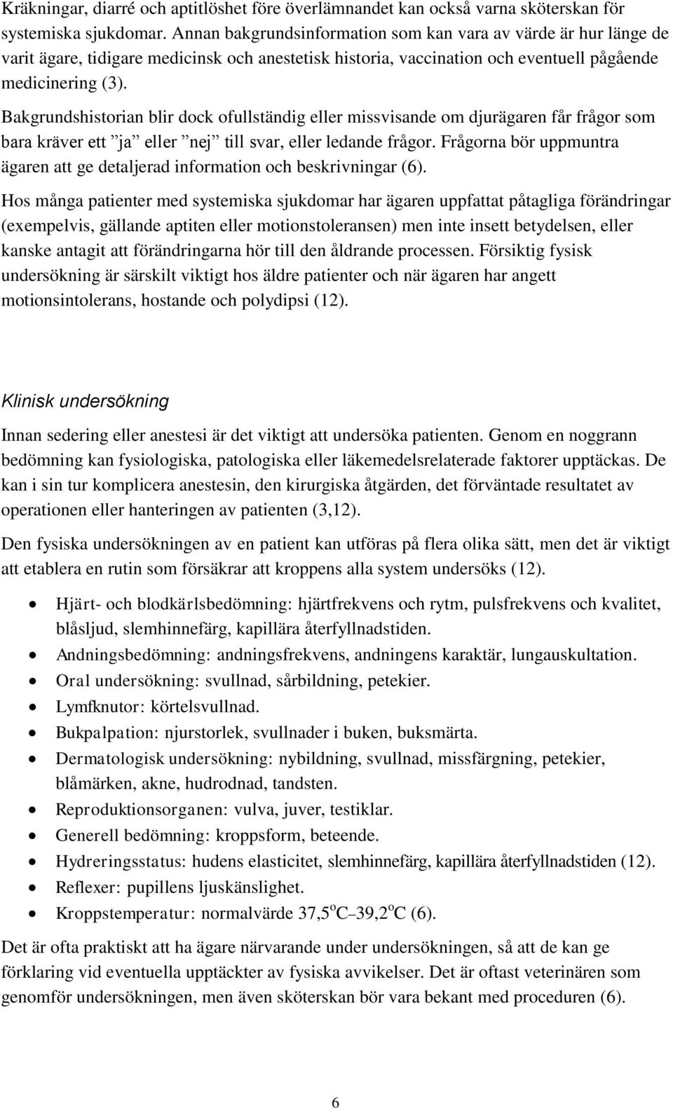 Bakgrundshistorian blir dock ofullständig eller missvisande om djurägaren får frågor som bara kräver ett ja eller nej till svar, eller ledande frågor.