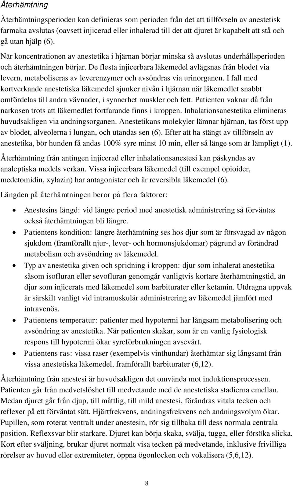 De flesta injicerbara läkemedel avlägsnas från blodet via levern, metaboliseras av leverenzymer och avsöndras via urinorganen.