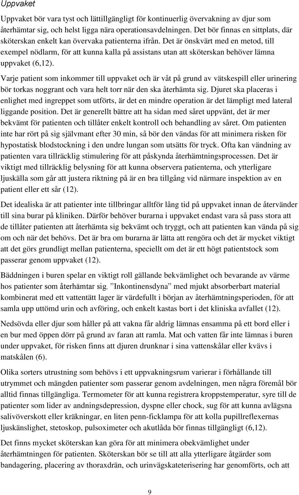 Det är önskvärt med en metod, till exempel nödlarm, för att kunna kalla på assistans utan att sköterskan behöver lämna uppvaket (6,12).