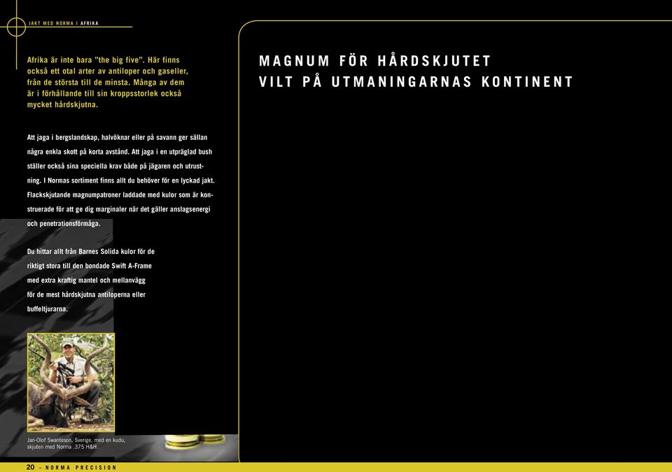 M A G N U M F Ö R H Å R D S K J U T E T V I L T P Å U T M A N I N G A R N A S K O N T I N E N T Att jaga i bergslandskap, halvöknar eller på savann ger sällan några enkla skott på korta avstånd.