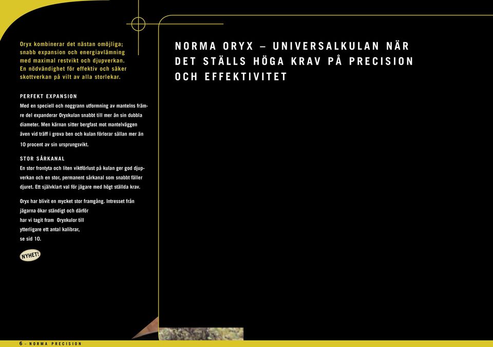 utformning av mantelns främre del expanderar Oryxkulan snabbt till mer än sin dubbla diameter.