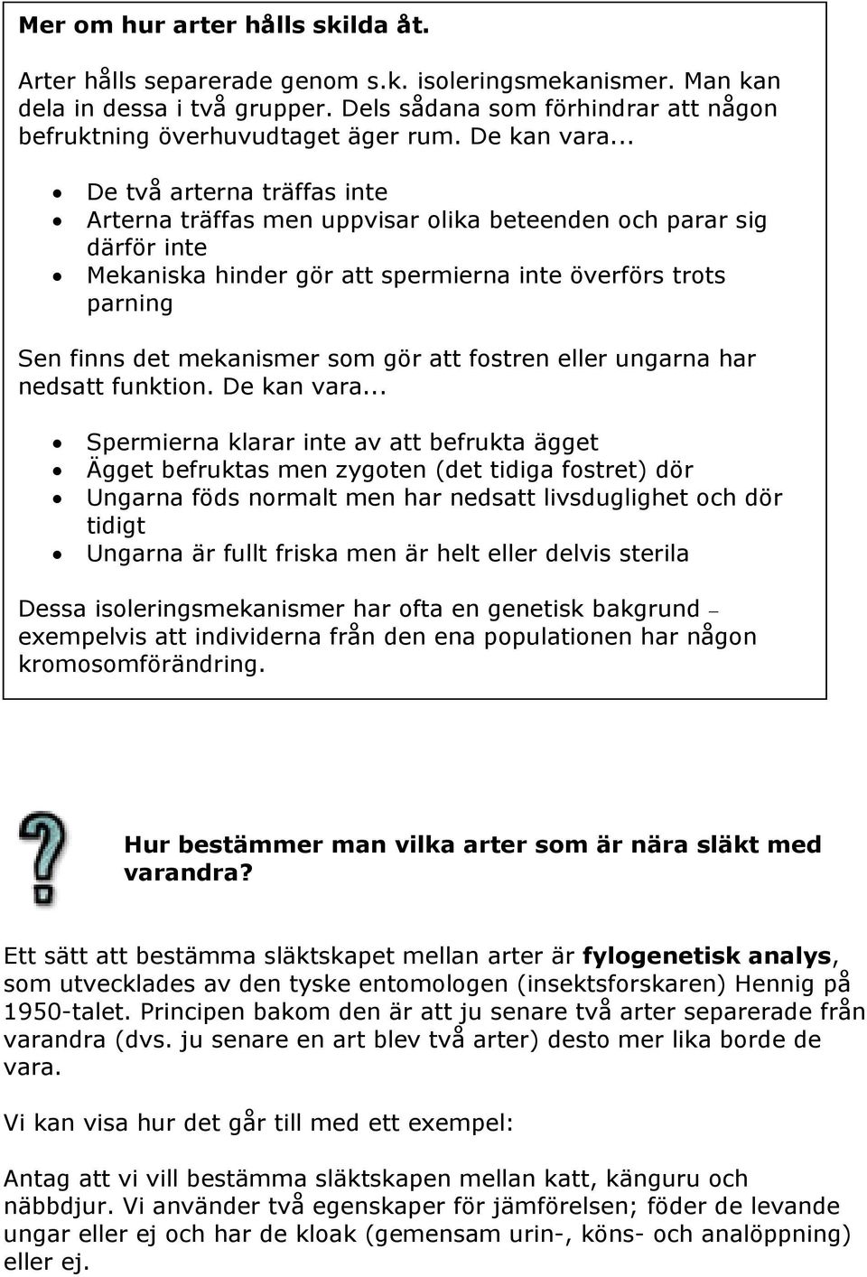 .. De två arterna träffas inte Arterna träffas men uppvisar olika beteenden och parar sig därför inte Mekaniska hinder gör att spermierna inte överförs trots parning Sen finns det mekanismer som gör