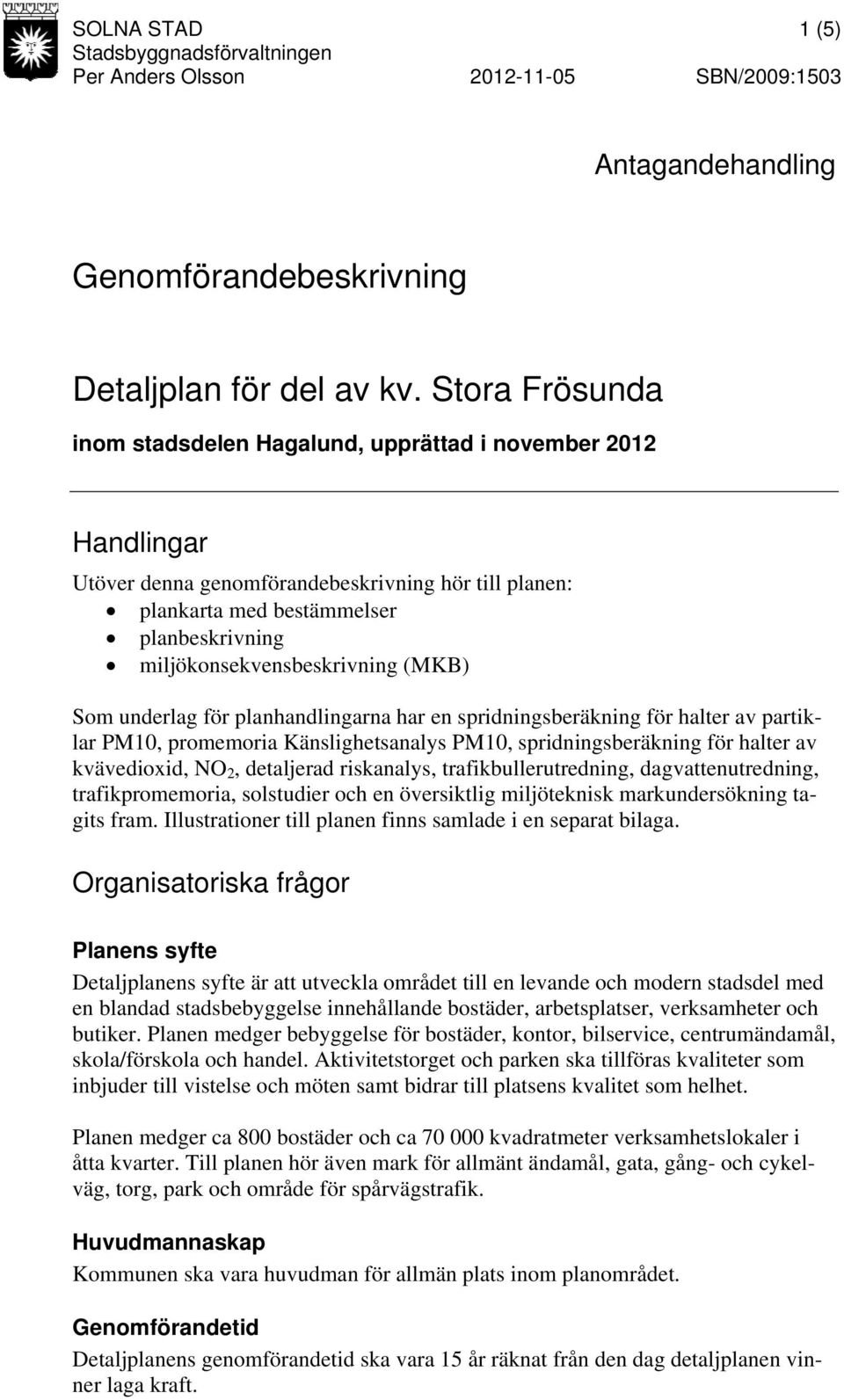 miljökonsekvensbeskrivning (MKB) Som underlag för planhandlingarna har en spridningsberäkning för halter av partiklar PM10, promemoria Känslighetsanalys PM10, spridningsberäkning för halter av