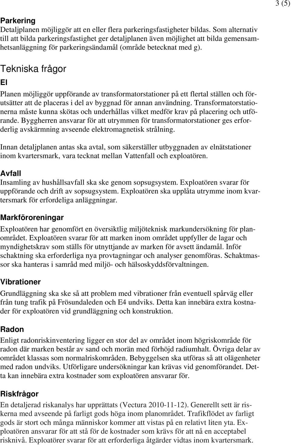 Tekniska frågor El Planen möjliggör uppförande av transformatorstationer på ett flertal ställen och förutsätter att de placeras i del av byggnad för annan användning.