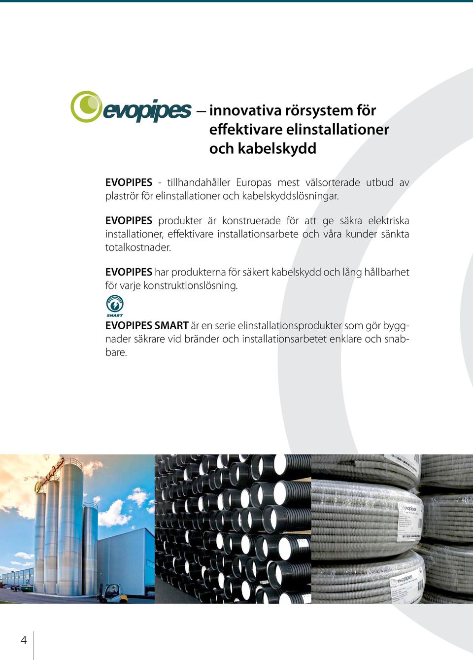 EVOPIPES produkter är konstruerade för att ge säkra elektriska installationer, effektivare installationsarbete och våra kunder sänkta