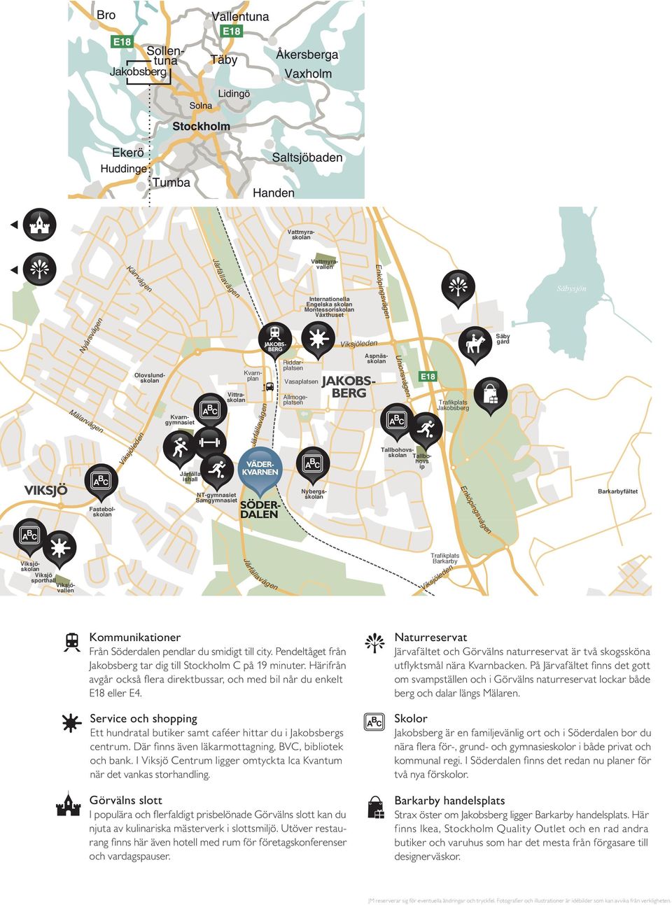 JAKOBS- BERG Trafikplats Jakobsberg Säby gård Säbysjön VIKSJÖ Fastebol- eden ed ks led s Vik sjö Järfälla ishall NT-gymnasiet Samgymnasiet ll Järf Järfä Järfälla Utbildnings- VÄDER- centrum KVARNEN
