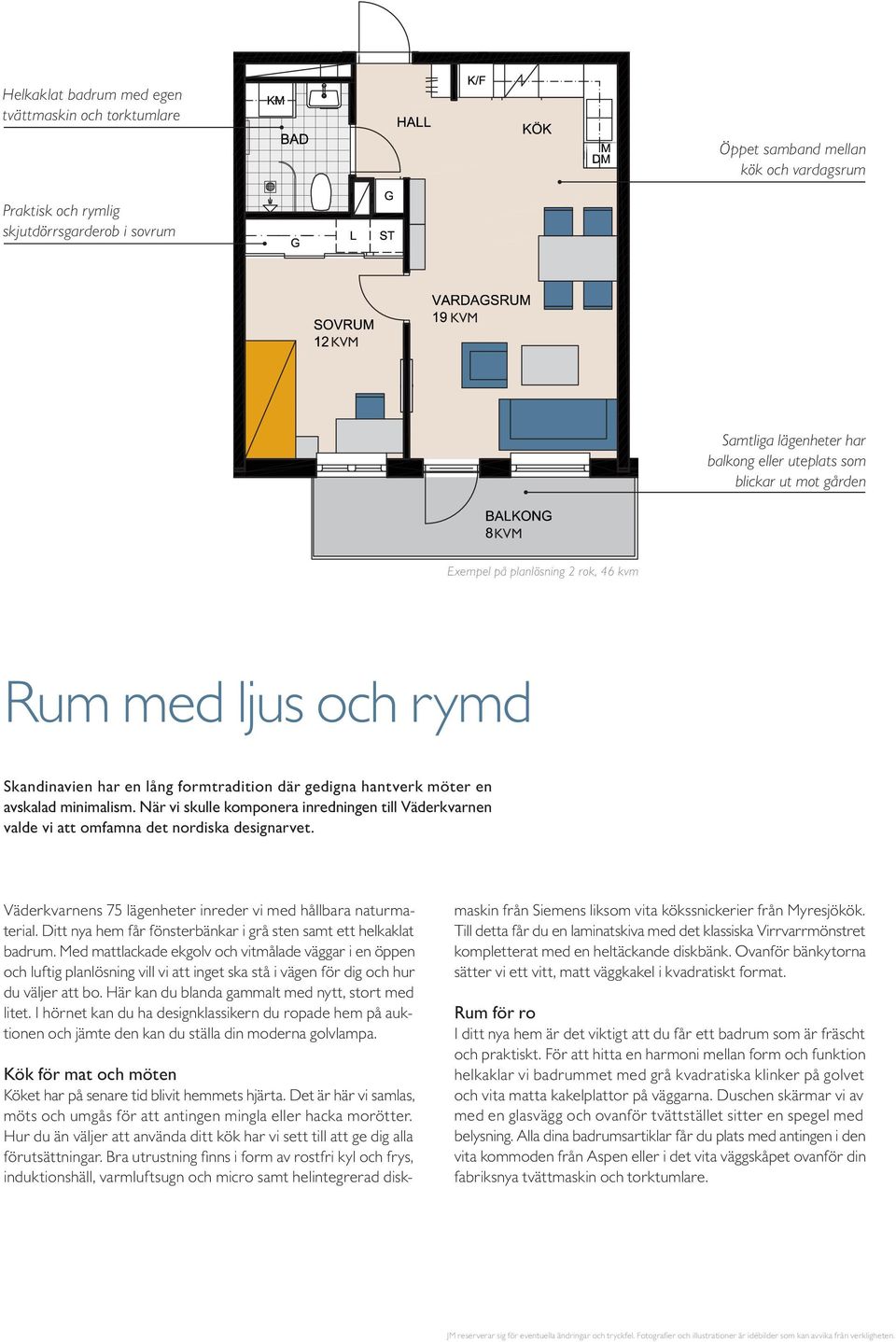 När vi skulle komponera inredningen till Väderkvarnen valde vi att omfamna det nordiska designarvet. 0 1 2 3 4 5 m N Väderkvarnens 75 lägenheter inreder vi med hållbara naturmaterial.