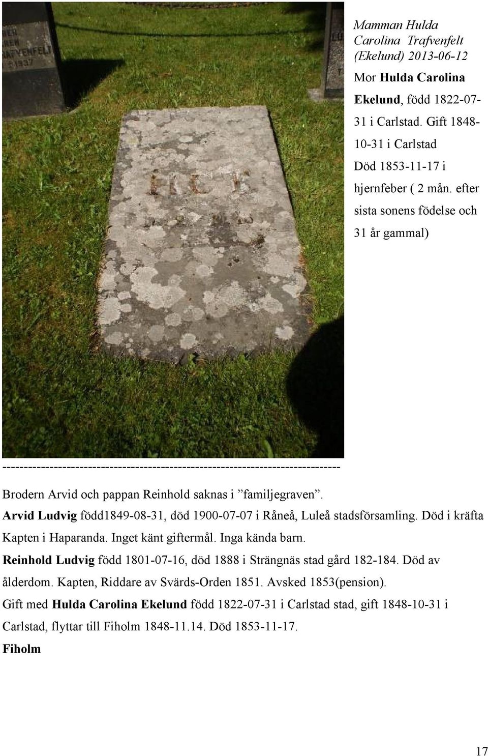 Arvid Ludvig född1849-08-31, död 1900-07-07 i Råneå, Luleå stadsförsamling. Död i kräfta Kapten i Haparanda. Inget känt giftermål. Inga kända barn.