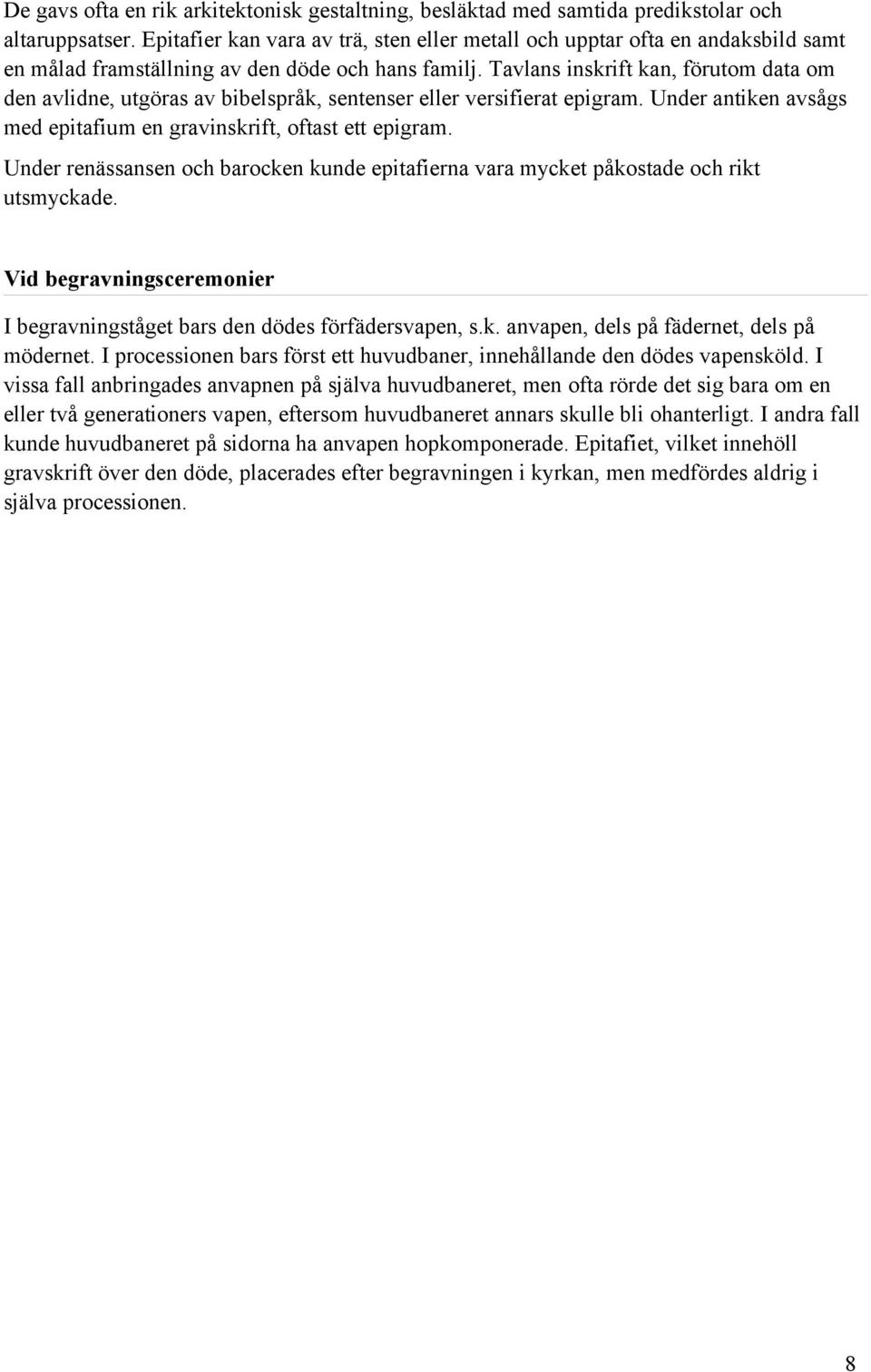 Tavlans inskrift kan, förutom data om den avlidne, utgöras av bibelspråk, sentenser eller versifierat epigram. Under antiken avsågs med epitafium en gravinskrift, oftast ett epigram.