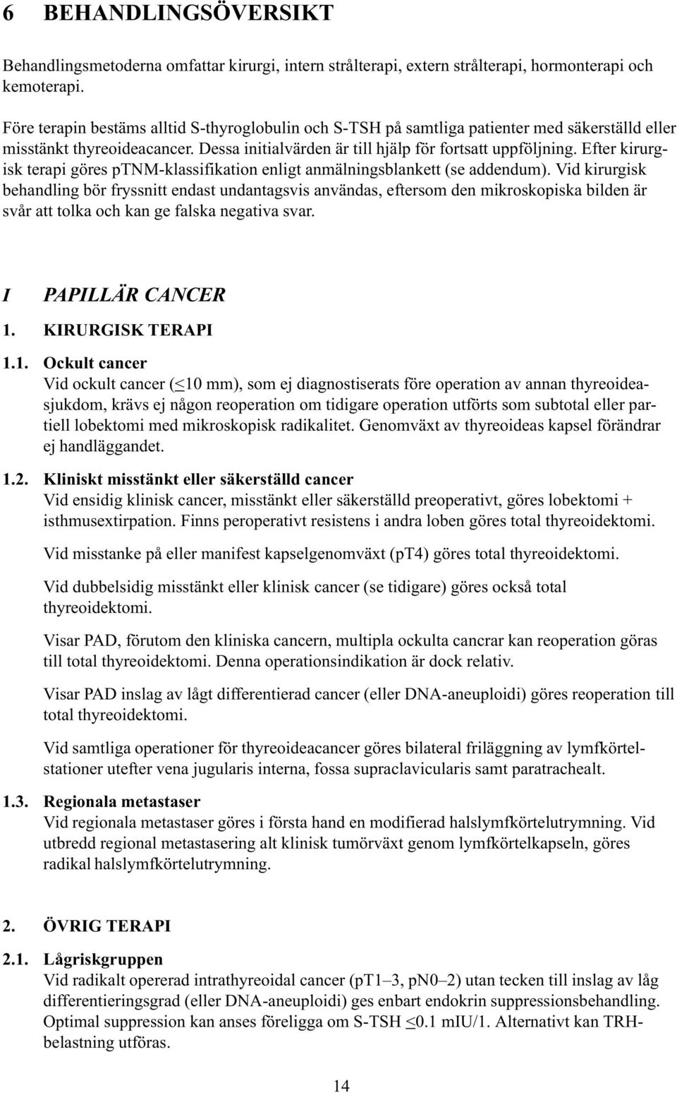 Efter kirurgisk terapi göres ptnm-klassifikation enligt anmälningsblankett (se addendum).