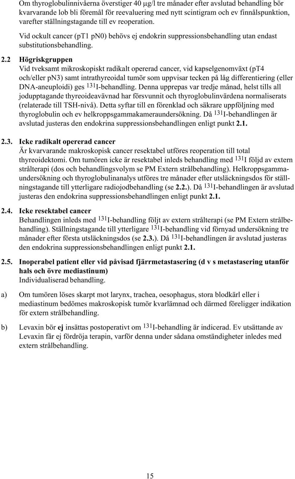 2 Högriskgruppen Vid tveksamt mikroskopiskt radikalt opererad cancer, vid kapselgenomväxt (pt4 och/eller pn3) samt intrathyreoidal tumör som uppvisar tecken på låg differentiering (eller