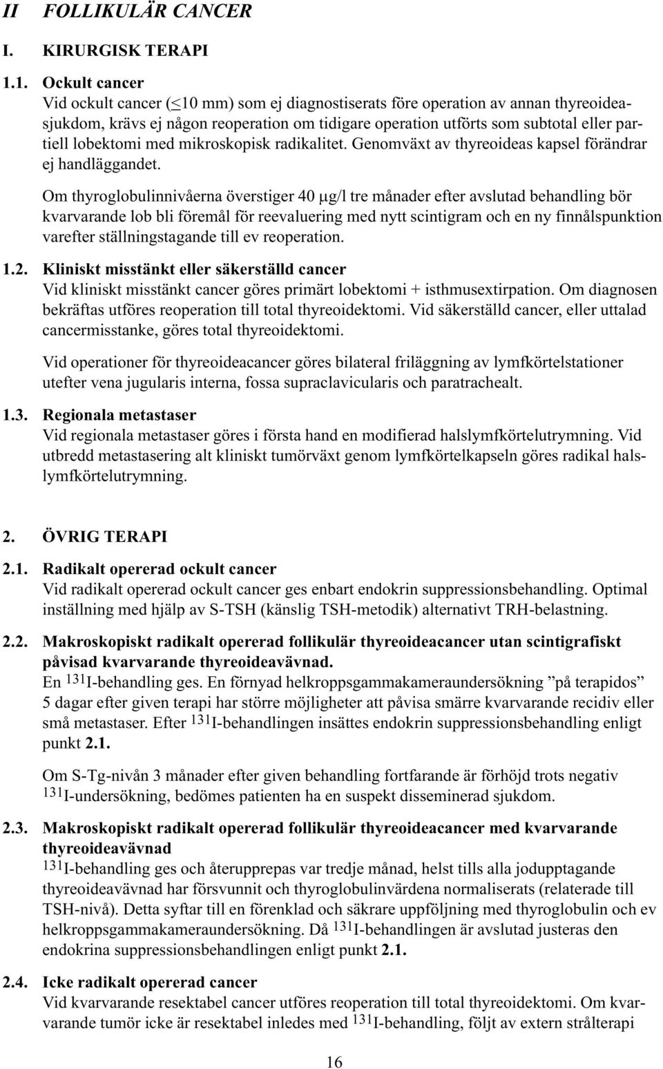 lobektomi med mikroskopisk radikalitet. Genomväxt av thyreoideas kapsel förändrar ej handläggandet.