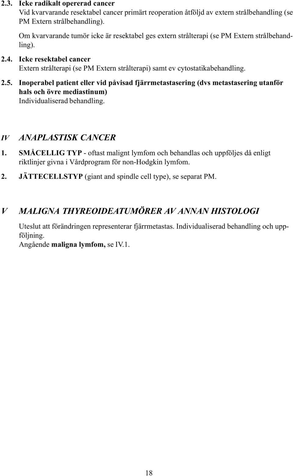 2.5. Inoperabel patient eller vid påvisad fjärrmetastasering (dvs metastasering utanför hals och övre mediastinum) Individualiserad behandling. IV ANAPLASTISK CANCER 1.