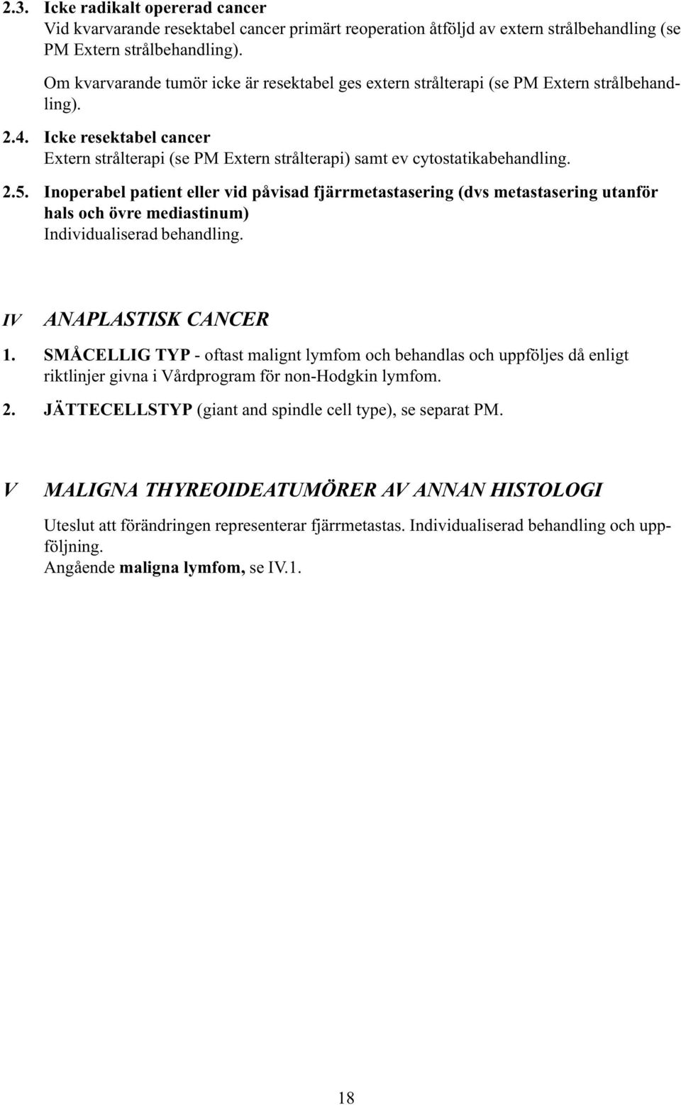 2.5. Inoperabel patient eller vid påvisad fjärrmetastasering (dvs metastasering utanför hals och övre mediastinum) Individualiserad behandling. IV ANAPLASTISK CANCER 1.