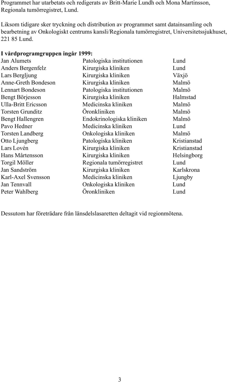 I vårdprogramgruppen ingår 1999: Jan Alumets Patologiska institutionen Lund Anders Bergenfelz Kirurgiska kliniken Lund Lars Bergljung Kirurgiska kliniken Växjö Anne-Greth Bondeson Kirurgiska kliniken