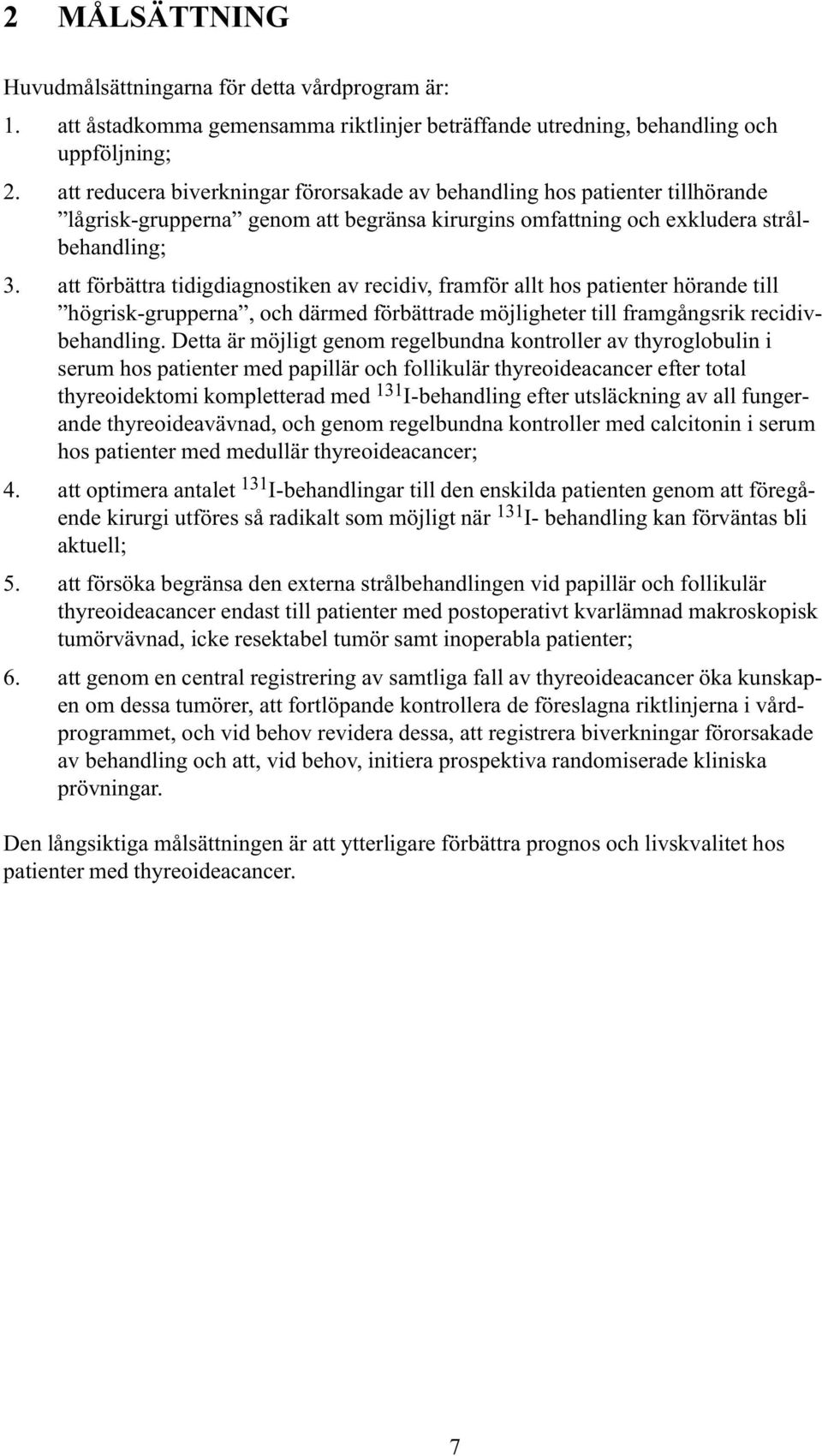 att förbättra tidigdiagnostiken av recidiv, framför allt hos patienter hörande till högrisk-grupperna, och därmed förbättrade möjligheter till framgångsrik recidivbehandling.