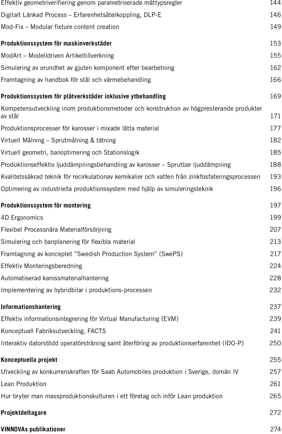 Produktionssystem för plåtverkstäder inklusive ytbehandling 169 Kompetensutveckling inom produktionsmetoder och konstruktion av högpresterande produkter av stål 171 Produktionsprocesser för karosser