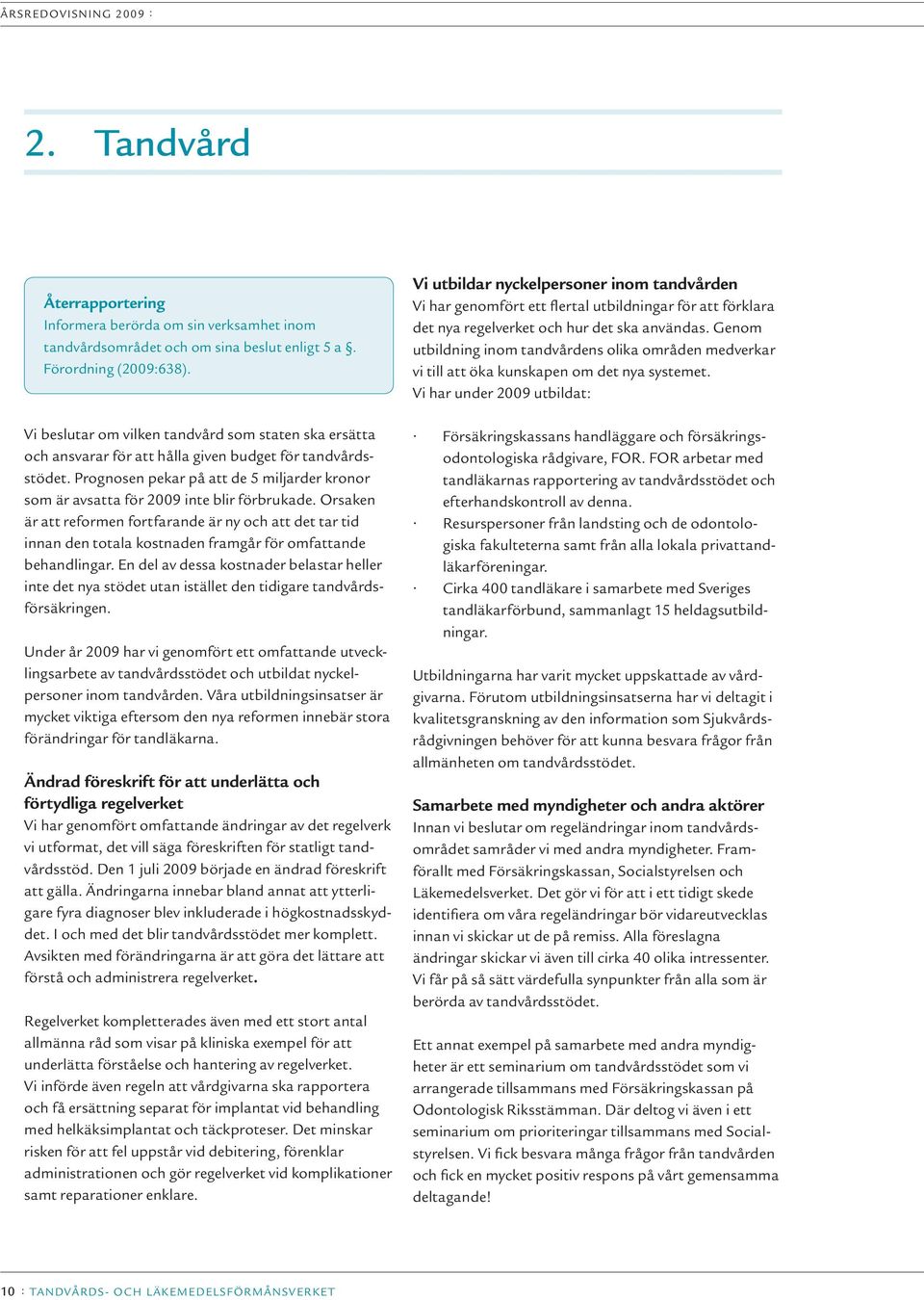 Prognosen pekar på att de 5 miljarder kronor som är avsatta för 2009 inte blir förbrukade.