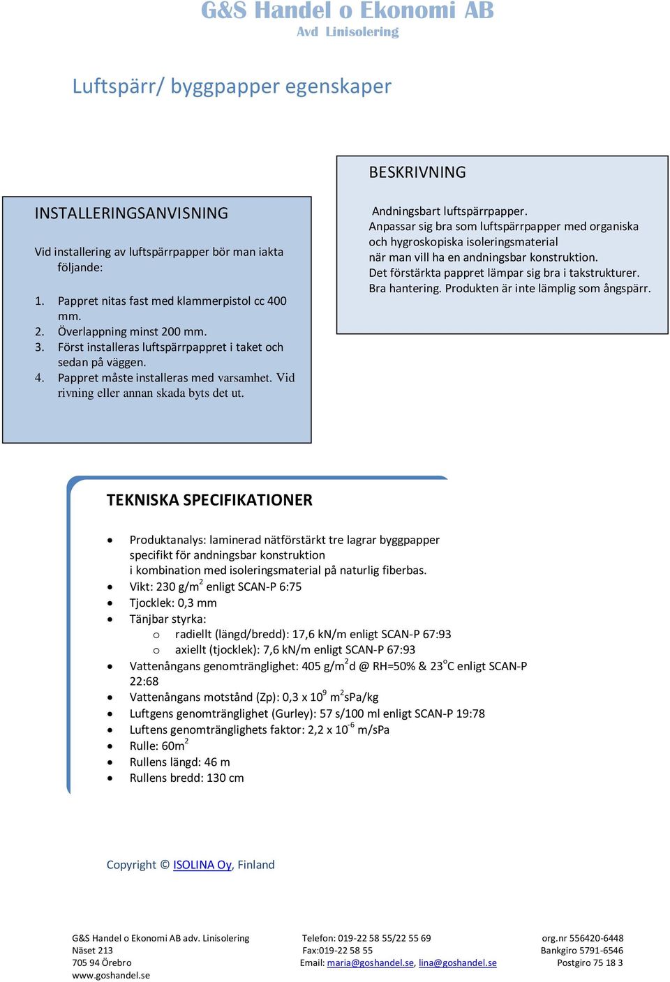 Andningsbart luftspärrpapper. Anpassar sig bra som luftspärrpapper med organiska och hygroskopiska isoleringsmaterial när man vill ha en andningsbar konstruktion.