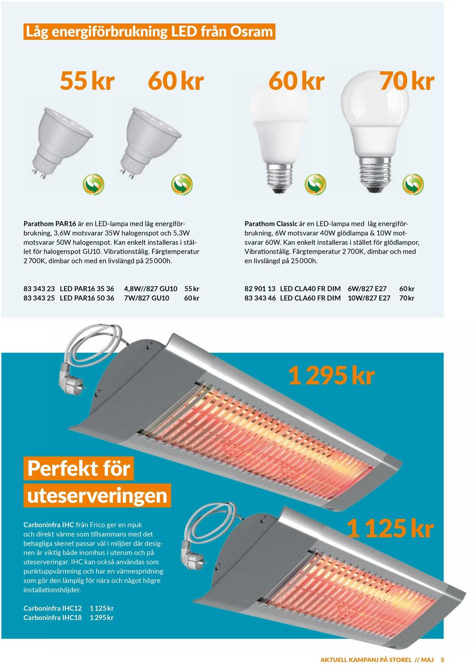 Parathom Classic är en LED-lampa med låg energiförbrukning, 6W motsvarar 40W glödlampa & 10W motsvarar 60W. Kan enkelt installeras i stället för glödlampor, Vibrationstålig.