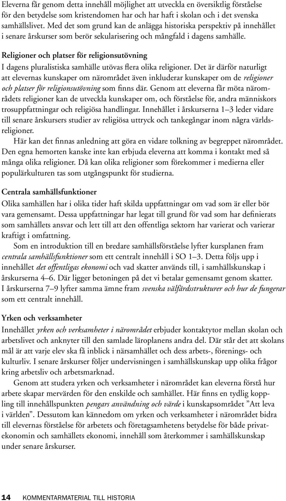 Religioner och platser för religionsutövning I dagens pluralistiska samhälle utövas flera olika religioner.