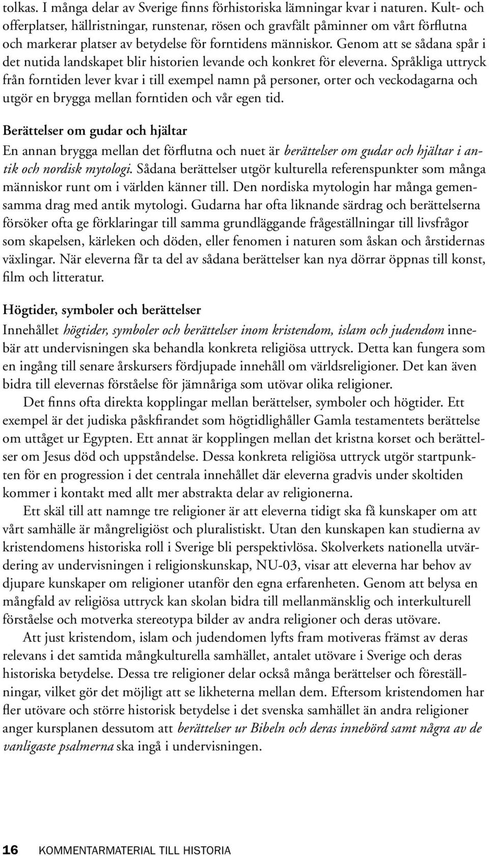 Genom att se sådana spår i det nutida landskapet blir historien levande och konkret för eleverna.