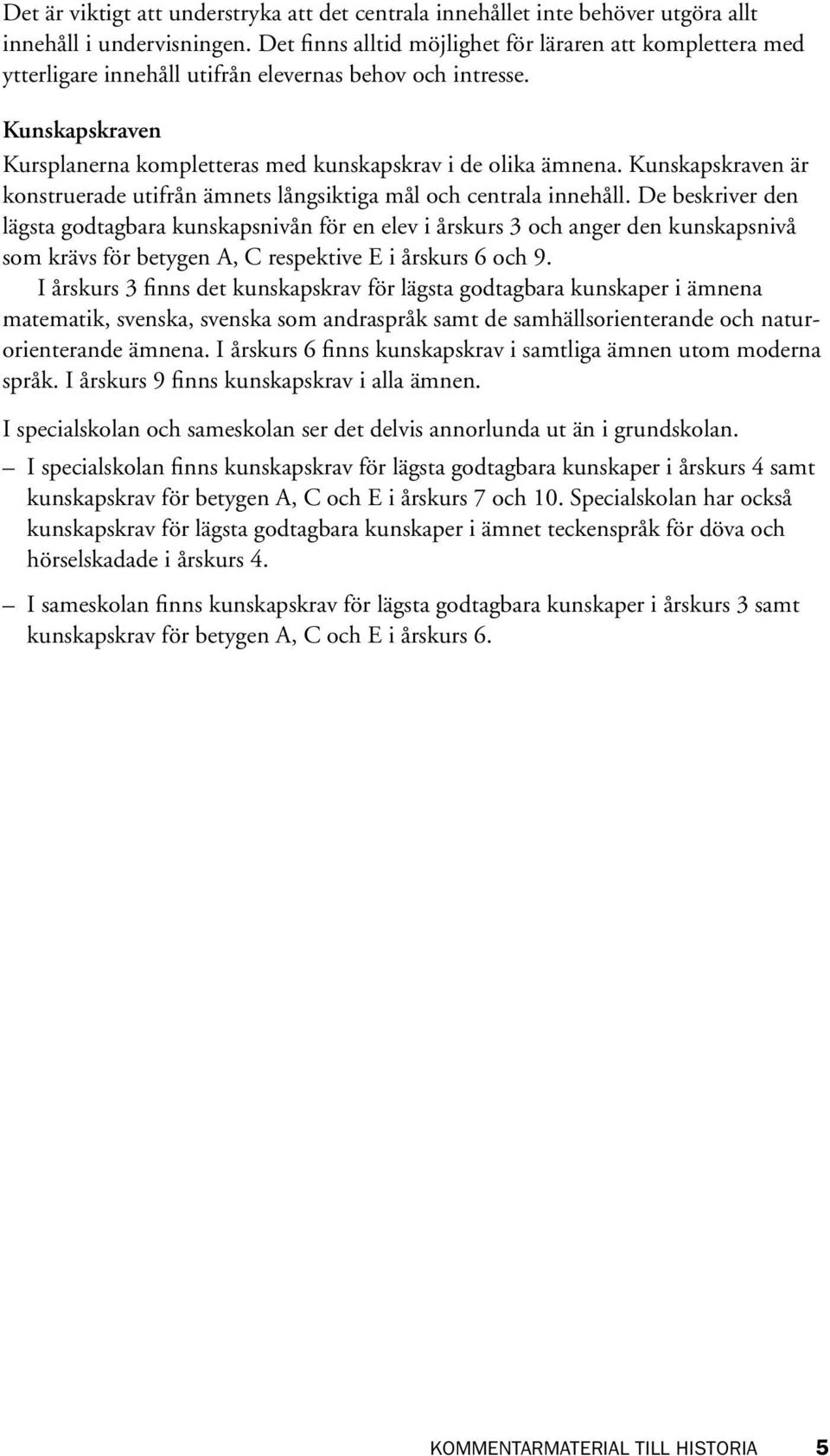 Kunskapskraven är konstruerade utifrån ämnets långsiktiga mål och centrala innehåll.